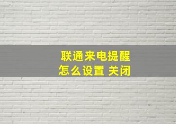 联通来电提醒怎么设置 关闭